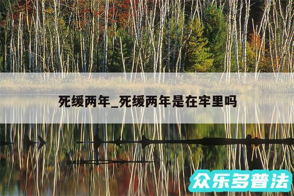 死缓两年_死缓两年是在牢里吗
