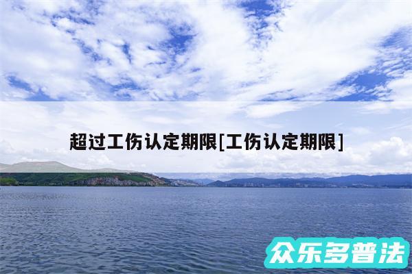 超过工伤认定期限及工伤认定期限