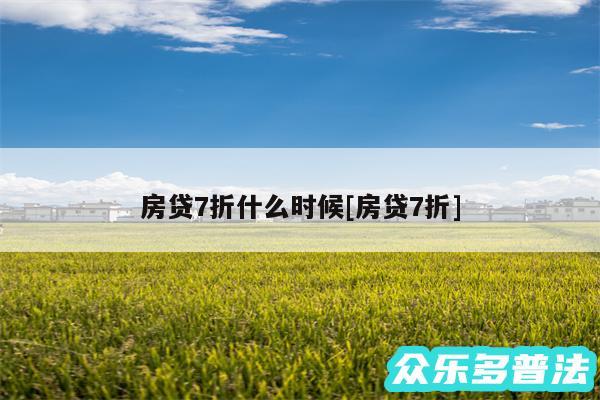 房贷7折什么时候及房贷7折