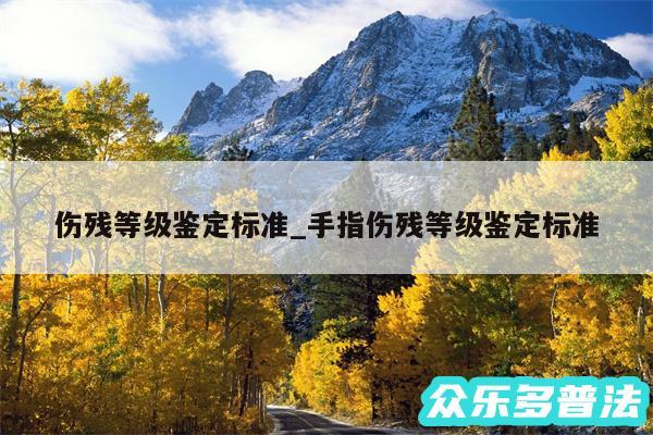伤残等级鉴定标准_手指伤残等级鉴定标准