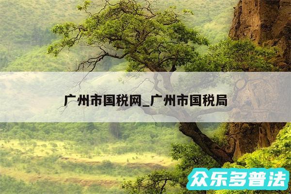 广州市国税网_广州市国税局