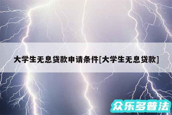 大学生无息贷款申请条件及大学生无息贷款