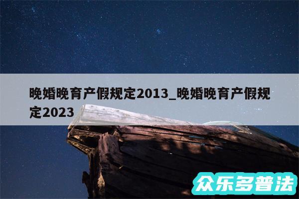 晚婚晚育产假规定2013_晚婚晚育产假规定2024