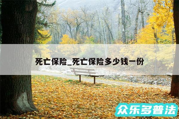 死亡保险_死亡保险多少钱一份